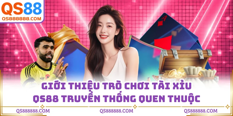 Giới thiệu trò chơi Tài Xỉu QS88 truyền thống quen thuộc