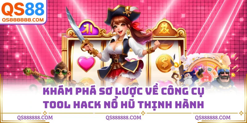 Khám phá sơ lược về công cụ tool hack nổ hũ thịnh hành