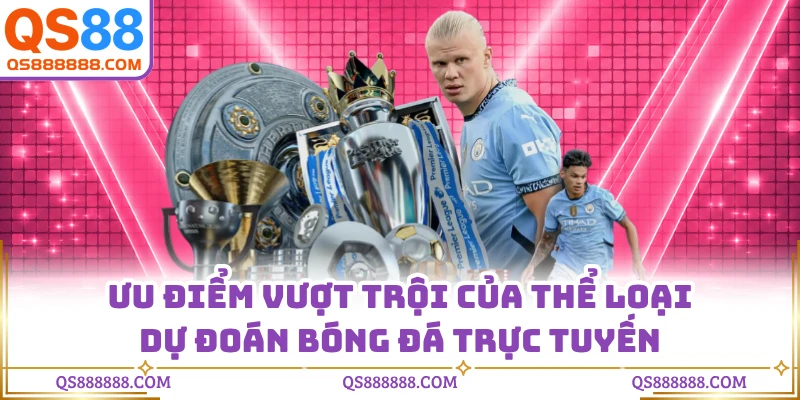 Ưu điểm vượt trội của thể loại dự đoán bóng đá trực tuyến